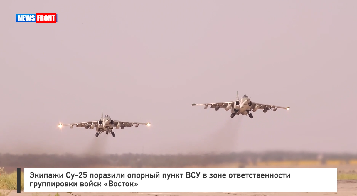 Экипажи Су 25 поразили опорный пункт ВСУ в зоне ответственности группировки войск «Восток» Экипажи Су 25 поразили опорный пункт ВСУ в зоне ответственности группировки войск «Восток»