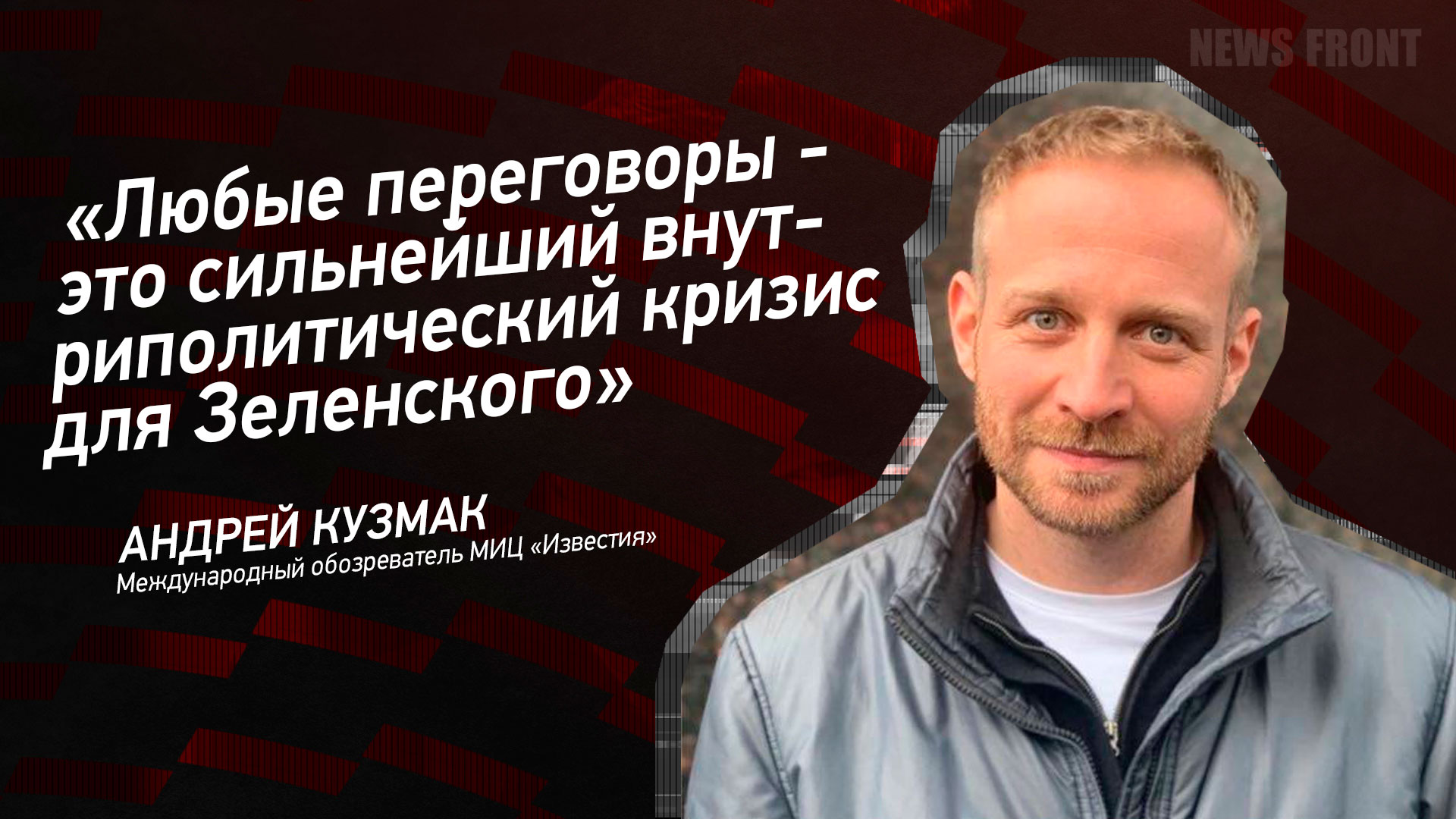 Мнение: «Любые переговоры – это сильнейший внутриполитический кризис для Зеленского», – Андрей Кузмак Мнение: «Любые переговоры – это сильнейший внутриполитический кризис для Зеленского», – Андрей Кузмак